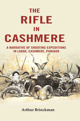The Rifle in Cashmere: A Narrative of Shooting Expeditions in Ladak, Cashmere, Punjaub [Hardcover](Hardcover, Arthur Brinckman)
