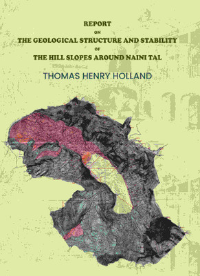 Report on the Geological Structure and Stability of the Hill Slopes Around Naini Tal [Hardcover](Hardcover, Thomas Henry Holland)