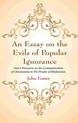 An Essay on the Evils of Popular Ignorance: And a Discourse on the Communication of Christianity to The People of Hindoostan [Hardcover](Hardcover, John Foster)