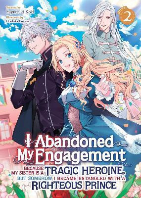 I Abandoned My Engagement Because My Sister is a Tragic Heroine, but Somehow I Became Entangled with a Righteous Prince (Light Novel) Vol. 2(English, Paperback, Koki Fuyutsuki)