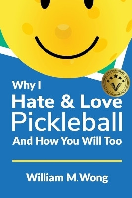 Why I Hate & Love Pickleball And How You Will Too(English, Paperback, Wong William)