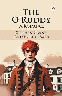 The O'Ruddy A Romance(Paperback, Stephen Crane, Robert Barr)