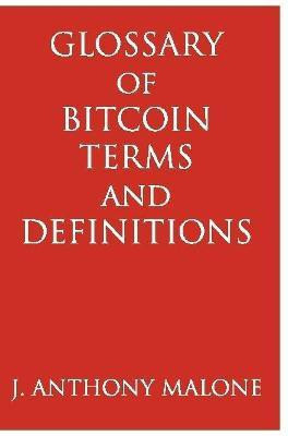 Glossary of Bitcoin Terms and Definitions(English, Paperback, Malone J. Anthony)