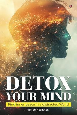 Detox Your Mind  - Find Inner Peace in a Distracted World(English, Paperback, Dr Neil Shah)