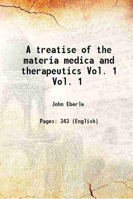 A treatise of the materia medica and therapeutics Volume Vol. 1 1825 [Hardcover](Hardcover, John Eberle)