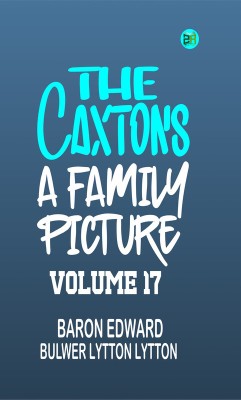 The Caxtons: A Family Picture Volume 17(Paperback, Baron Edward Bulwer Lytton Lytton)