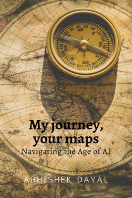 My journey, your maps(English, Paperback, Abhishek Dayal)
