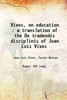 Vives, on education a translation of the De tradendis disciplinis of Juan Luis Vives 1913 [Hardcover](Hardcover, Juan Luis Vives, Foster Watson(Intro.))
