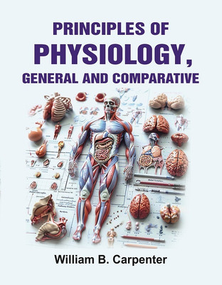 Principles of Physiology, General and Comparative [Hardcover](Hardcover, William B. Carpenter)