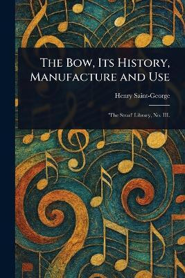 The Bow, Its History, Manufacture and Use(English, Paperback, Saint-George Henry)