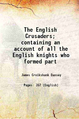 The English Crusaders; containing an account of all the English knights who formed part 1850 [Hardcover](Hardcover, James Cruikshank Dansey)