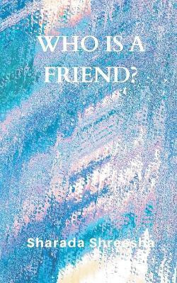Who is a Friend?(English, Paperback, Sharada Shreesha)