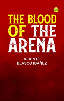 The Blood of the Arena(Paperback, Vicente Blasco Ibáñez)