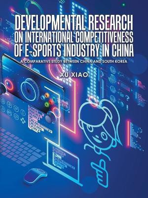 Developmental Research on International Competitiveness of E-Sports Industry in China(English, Paperback, Xiao Xu)
