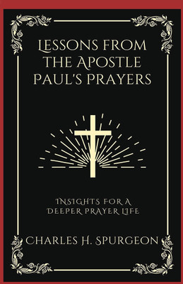 Lessons from the Apostle Paul's Prayers: Insights for a Deeper Prayer Life (Grapevine Press)(Hardcover, Charles Haddon Spurgeon, Grapevine Press)
