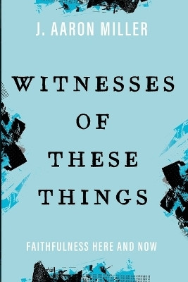 Witnesses of These Things(English, Paperback, Miller J Aaron)