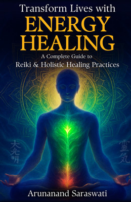 Transform Lives with Energy Healing: A Complete Guide to Reiki and Holistic Healing Practices(Paperback, Arunananad Saraswati)