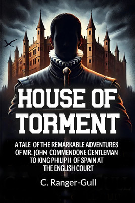 House of TormentA Tale Of The Remarkable Adventures Of Mr. John Commendone Gentleman To King Philip Ii Of Spain At The English Court (Edition2024)(English, Paperback, Ranger-Gull C)