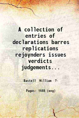 A collection of entries of declarations barres replications rejoynders issues verdicts judgements executions proces continuances essoynes and divers other matters. Newly amended and much enlarged with many good presidents of later time whereof divers are upon sundry statutes and noted in the end of 