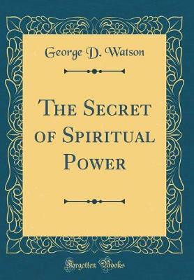 The Secret of Spiritual Power (Classic Reprint)(English, Hardcover, Watson George D.)