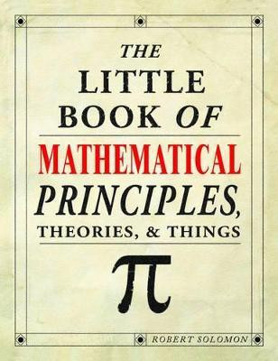 The Little Book of Mathematical Principles, Theories & Things(English, Paperback, Solomon Robert)