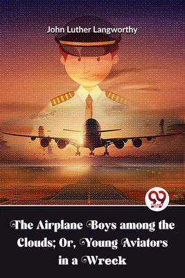 The Airplane Boys Among The Clouds; Or, Young Aviators In A Wreck(English, Paperback, Luther Langworthy John)