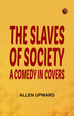 The Slaves of Society: A Comedy in Covers(Paperback, Allen Upward)
