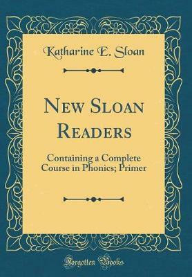New Sloan Readers: Containing a Complete Course in Phonics; Primer (Classic Reprint)(English, Hardcover, Sloan Katharine E.)