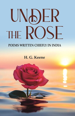 Under the Rose: Poems Written Chiefly in India [Hardcover](Hardcover, H. G. Keene)