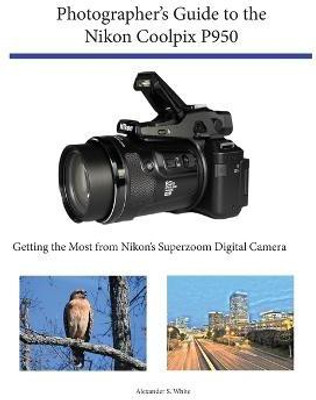Photographer's Guide to the Nikon Coolpix P950(English, Paperback, White Alexander S)