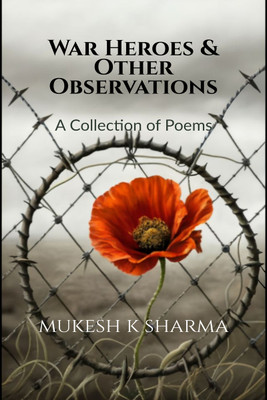 War Heroes and Other Observations  - The Battles We Fight Everyday: A Collection of Poems(English, Hardcover, Mukesh K Sharma)