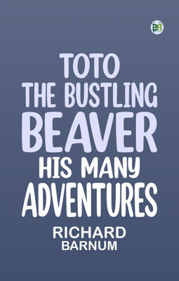 Toto, the Bustling Beaver: His Many Adventures(Paperback, Richard Barnum)