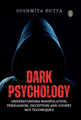 Dark Psychology: Understanding Manipulation, Persuasion, Deception and Covert NLP Techniques (EditionFirst)(English, Hardcover, Dutta Sushmita)