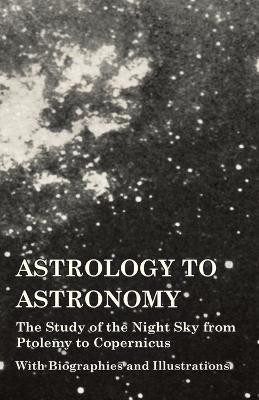 Astrology to Astronomy - The Study of the Night Sky from Ptolemy to Copernicus - With Biographies and Illustrations(English, Paperback, Various)