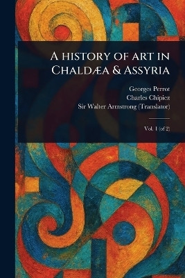 A History of Art in Chaldaea & Assyria(English, Paperback, Perrot Georges Sir)