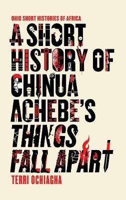 A Short History of Chinua Achebe's Things Fall Apart(English, Paperback, Ochiagha Terri)