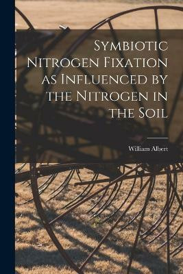 Symbiotic Nitrogen Fixation as Influenced by the Nitrogen in the Soil(English, Paperback, Albrecht William Albert 1888-)