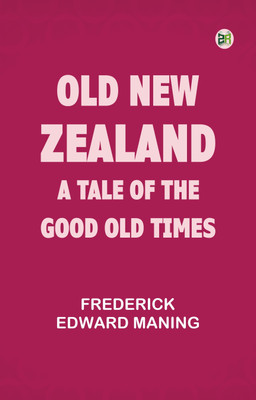 Old New Zealand: A Tale of the Good Old Times(Paperback, Frederick Edward Maning)