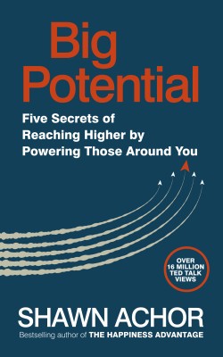 Big Potential  - Five Secrets of Reaching Higher by Powering Those Around You(English, Paperback, Achor Shawn)