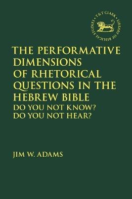 The Performative Dimensions of Rhetorical Questions in the Hebrew Bible(English, Electronic book text, Adams Jim W. Professor)