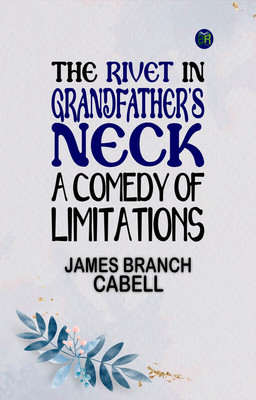 The Rivet in Grandfather's Neck A Comedy of Limitations(Paperback, James Branch Cabell)