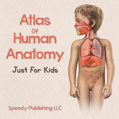 Atlas Of Human Anatomy Just For Kids(English, Paperback, Speedy Publishing LLC)