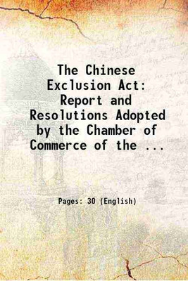 The Chinese Exclusion Act: Report and Resolutions Adopted by the Chamber of Commerce of the ... 1889 [Hardcover](Hardcover, New York Chamber of Commerce)
