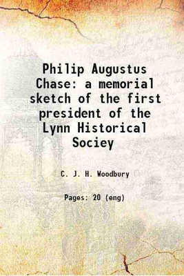 Philip Augustus Chase a memorial sketch of the first president of the Lynn Historical Sociey 1904 [Hardcover](Hardcover, C. J. H. Woodbury)