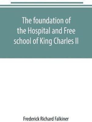 The foundation of the Hospital and Free school of King Charles II., Oxmantown Dublin(English, Paperback, Richard Falkiner Frederick)