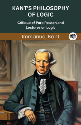 Kant's Philosophy of Logic: Critique of Pure Reason and Lectures on Logic (Grapevine edition)(Paperback, Immanuel Kant, Original Thinkers Institute)