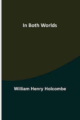 In Both Worlds(English, Paperback, Henry Holcombe William)