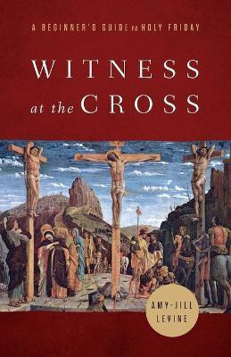 Witness at the Cross(English, Paperback, Levine Amy-Jill)