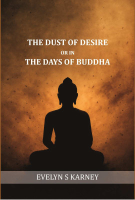 The dust of desire; or, In the days of Buddha [Hardcover](Hardcover, Evelyn S Karney)