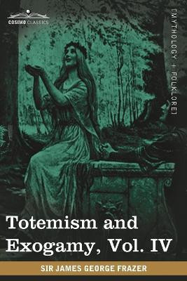 Totemism and Exogamy, Vol. IV (in Four Volumes)(English, Paperback, Frazer James George Sir Sir)